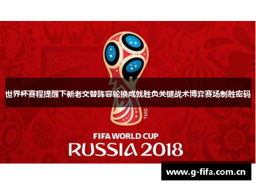 世界杯赛程提醒下新老交替阵容轮换成就胜负关键战术博弈赛场制胜密码 世界杯赛程提醒下新老交替阵容轮换成就胜负关键战术博弈赛场制胜密码